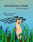 Spike Becomes a Daddy: A Lesson in Acceptance By Moment Johnson (Illustrator), Moment Johnson Cover Image