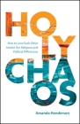 Holy Chaos: Creating Connections in Divisive Times By Amanda Henderson Cover Image