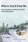 Where You'll Find Me: Risk, Decisions, and the Last Climb of Kate Matrosova By Ty Gagne, T. B. R. Walsh (Illustrator) Cover Image