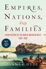 Empires, Nations, and Families: A New History of the North American West, 1800-1860 By Anne F. Hyde Cover Image