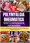 Polymyalgia Rheumatica Diet Cookbook for Beginners: Simple, Nourishing Recipes to Alleviate Pain, Reduce Inflammation, and Boost Energy Levels Cover Image