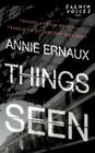 Things Seen (French Voices) By Annie Ernaux, Jonathan Kaplansky (Translated by), Brian Evenson (Foreword by) Cover Image