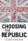 Choosing the Republic By Glenn Patmore Cover Image