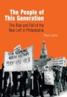 The People of This Generation: The Rise and Fall of the New Left in Philadelphia By Paul Lyons Cover Image