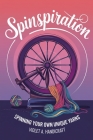 Spinspiration: Spinning Your Own Unique Yarns By Violet A. Handicraft Cover Image