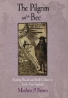 The Pilgrim and the Bee: Reading Rituals and Book Culture in Early New England (Material Texts) By Matthew P. Brown Cover Image