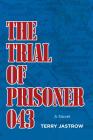 The Trial of Prisoner 043 By Terry Jastrow Cover Image