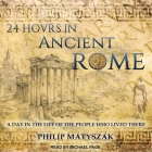 24 Hours in Ancient Rome Lib/E: A Day in the Life of the People Who Lived There By Philip Matyszak, Michael Page (Read by) Cover Image