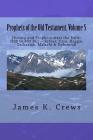 Prophets of the Old Testament, Volume 5: History and Prophets after the Exile: (538 to 400 BC) -- Esther, Ezra, Haggai, Zechariah, Malachi & Nehemiah By James K. Crews Cover Image