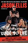 The Awesome Guide to Life: Get Fit, Get Laid, Get Your Sh*t Together By Jason Ellis Cover Image