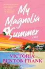My Magnolia Summer: A Novel By Victoria Benton Frank Cover Image