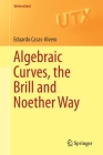 Algebraic Curves, the Brill and Noether Way (Universitext) By Eduardo Casas-Alvero Cover Image