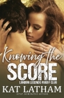 Knowing the Score: A steamy sports romance By Kat Latham Cover Image