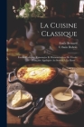 La Cuisine Classique: Études Pratiques, Raisonnées Et Démonstratives De L'école Française Appliquée Au Service À La Russe... By Urbain DuBois, Emile Bernard Cover Image