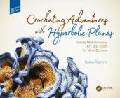 Crocheting Adventures with Hyperbolic Planes: Tactile Mathematics, Art and Craft for All to Explore, Second Edition By Daina Taimina Cover Image