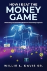 How I Beat the Money Game: Unleashing Abundant Wealth and Transforming Legacies Cover Image