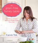 The Grain-Free Family Table: 125 Delicious Recipes for Fresh, Healthy Eating Every Day Cover Image