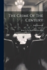 The Crime Of The Century: Being The Life Story Of Richard Pigott Cover Image