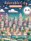 Adorable City Coloring Book: Experience the allure of urban environments transformed into adorable, welcoming scenes, each inviting your colors to Cover Image