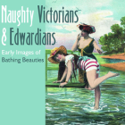 Naughty Victorians & Edwardians: Early Images of Bathing Beauties Cover Image