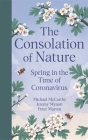 The Consolation of Nature: Spring in the Time of Coronavirus By Michael McCarthy, Jeremy Mynott, Peter Marren Cover Image