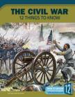 The Civil War: 12 Things to Know (Preserving America's Freedom) Cover Image