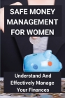 Safe Money Management For Women: Understand And Effectively Manage Your Finances: Take Control Of Money By Ryan Ross Cover Image