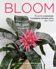 Bloom: The secrets of growing flowering houseplants year-round Cover Image