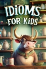 Idioms for Kids: Discovering the Secret Meanings Behind Everyday Phrases By Lilas Kids Cover Image