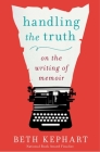 Handling the Truth: On the Writing of Memoir By Beth Kephart Cover Image