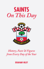 The Saints On This Day: History, Trivia, Facts and Stats from Every Day of the Year By Graham Hiley Cover Image