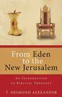 From Eden to the New Jerusalem: An Introduction to Biblical Theology By T. Desmond Alexander Cover Image
