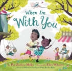 When I'm With You By Pat Zietlow Miller, Eliza Wheeler (Illustrator) Cover Image