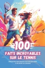 100 Faits Incroyables sur le Tennis: Anecdotes Fascinantes sur les Coulisses d'un Sport de Légende Cover Image