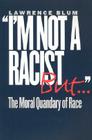 I'm Not a Racist, But . . . (Moral Quandary of Race) By Lawrence Blum Cover Image