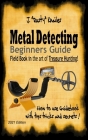 Metal Detecting, Beginners Guide: Field Book In the art of Treasure Hunting! By J. Rusty Knailes Cover Image