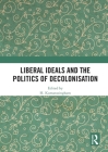 Liberal Ideals and the Politics of Decolonisation By H. Kumarasingham (Editor) Cover Image