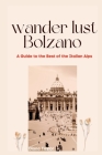 Wanderlust Bolzano: A Guide to the Best of the Italian Alps By Diana Taylor Cover Image