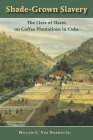 Shade-Grown Slavery: The Lives of Slaves on Coffee Plantations in Cuba Cover Image