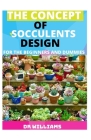 The Concept of Socculent Design: The Concept of Socculent Design for the Beginners and Dummies By Williams Cover Image