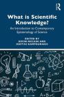 What Is Scientific Knowledge?: An Introduction to Contemporary Epistemology of Science By Kevin McCain (Editor), Kostas Kampourakis (Editor) Cover Image