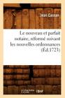 Le Nouveau Et Parfait Notaire, Réformé Suivant Les Nouvelles Ordonnances (Éd.1723) (Sciences Sociales) By Jean Cassan Cover Image