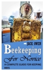 Beekeeping for Novice: A Complete Guide for Keeping Bees By Jack Owen Cover Image