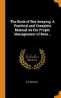 The Book of Bee-Keeping. a Practical and Complete Manual on the Proper Management of Bees .. Cover Image