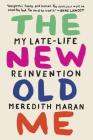 The New Old Me: My Late-Life Reinvention By Meredith Maran Cover Image