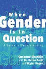 When Gender is in Question: A Guide to Understanding By Helma Seidl, Skyler Hagen, Suzanne Sherkin Cover Image