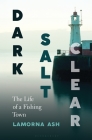Dark, Salt, Clear: The Life of a Fishing Town Cover Image