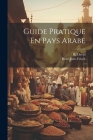 Guide Pratique En Pays Arabe By René-Jules Frisch, H. David Cover Image