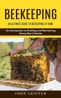 Beekeeping: An Ultimate Guide to Beekeeping at Home (An Introduction to Building and Maintaining Honey Bee Colonies) Cover Image