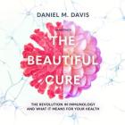 The Beautiful Cure Lib/E: The Revolution in Immunology and What It Means for Your Health By Daniel M. Davis, Jot Davies (Read by) Cover Image